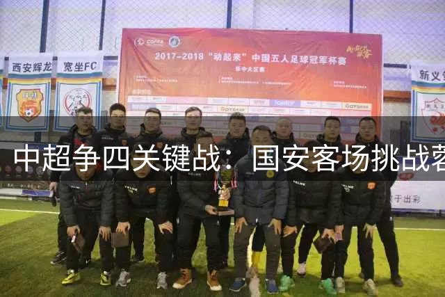 中超争四关键战：国安客场挑战蓉城，张玉宁领衔锋线对决