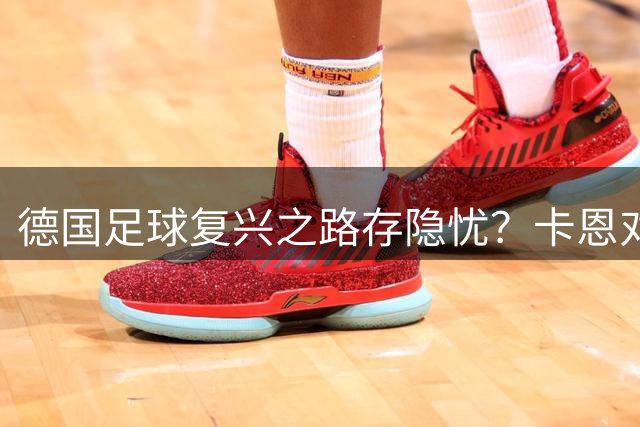 德国足球复兴之路存隐忧？卡恩对克洛普执教前景提出质疑